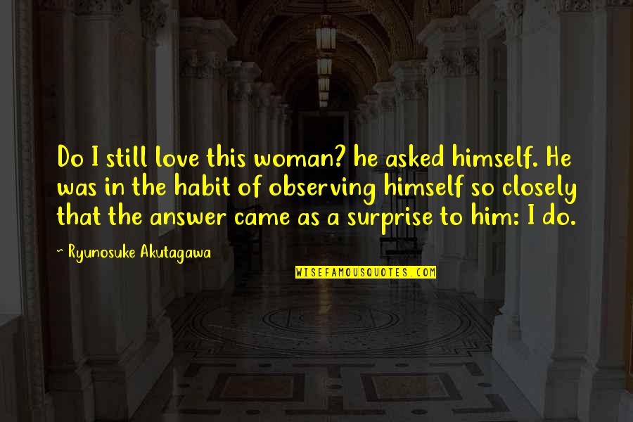 Shrithan Quotes By Ryunosuke Akutagawa: Do I still love this woman? he asked Shrithan Quotes By Ryunosuke Akutagawa: Do I still love this woman? he asked