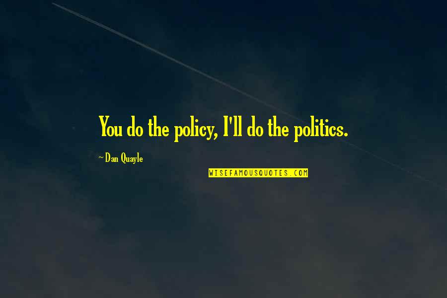 Shriveled From Heat Quotes By Dan Quayle: You do the policy, I'll do the politics. Shriveled From Heat Quotes By Dan Quayle: You do the policy, I'll do the politics.
