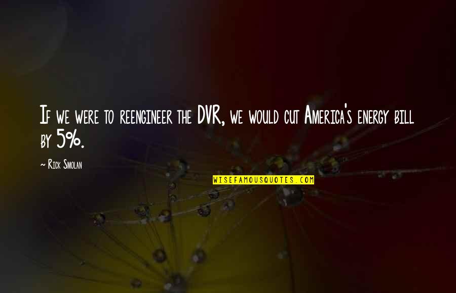 Shriveled From Heat Quotes By Rick Smolan: If we were to reengineer the DVR, we