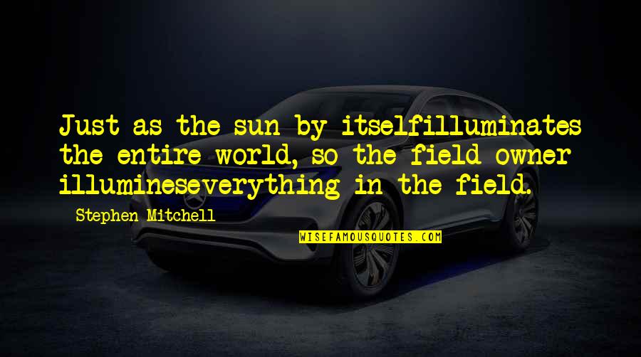 Shriveled From Heat Quotes By Stephen Mitchell: Just as the sun by itselfilluminates the entire Shriveled From Heat Quotes By Stephen Mitchell: Just as the sun by itselfilluminates the entire