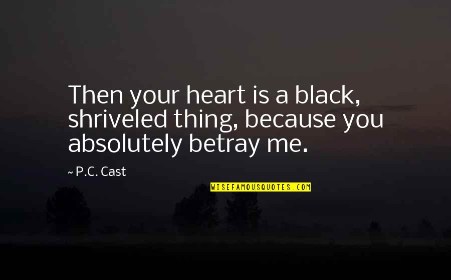 Shriveled Quotes By P.C. Cast: Then your heart is a black, shriveled thing,
