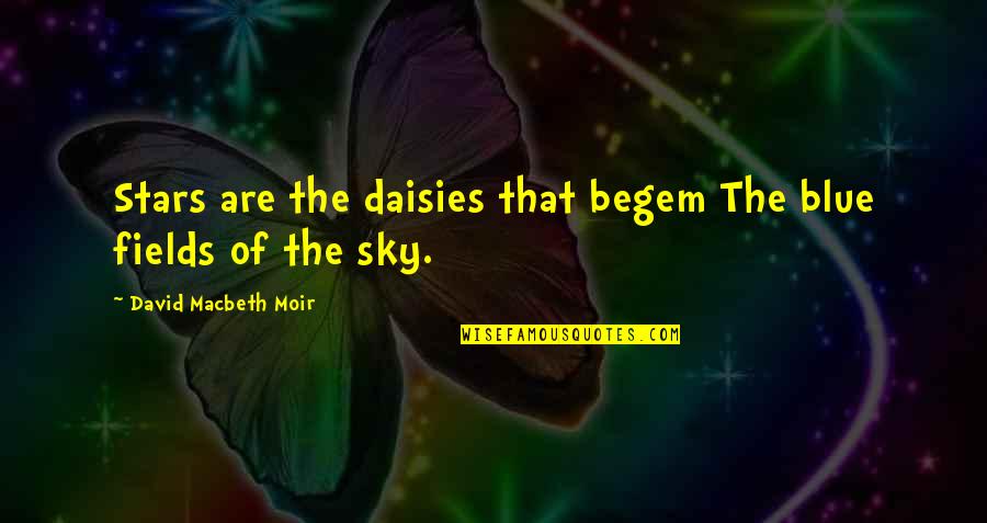 Shriveled Skin Quotes By David Macbeth Moir: Stars are the daisies that begem The blue