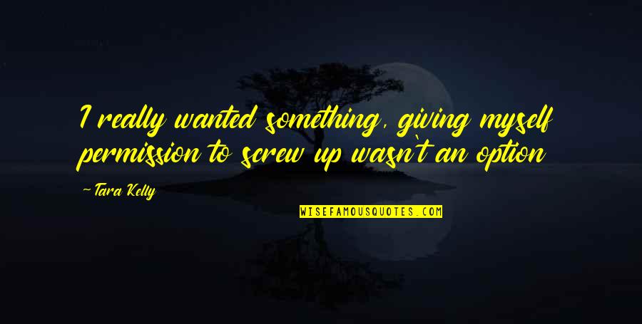 Shrivelled Synonym Quotes By Tara Kelly: I really wanted something, giving myself permission to