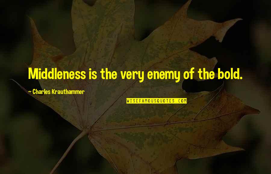 Shrivelling Plant Quotes By Charles Krauthammer: Middleness is the very enemy of the bold. Shrivelling Plant Quotes By Charles Krauthammer: Middleness is the very enemy of the bold.