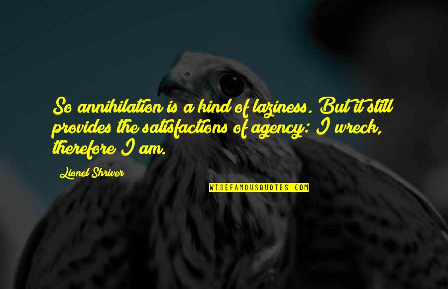 Shriver Quotes By Lionel Shriver: So annihilation is a kind of laziness. But