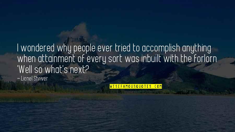 Shriver Quotes By Lionel Shriver: I wondered why people ever tried to accomplish