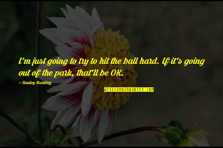 Shriving Stone Quotes By Hanley Ramirez: I'm just going to try to hit the Shriving Stone Quotes By Hanley Ramirez: I'm just going to try to hit the