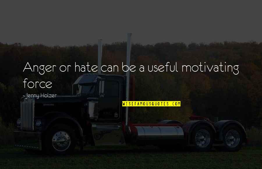 Shriving Stone Quotes By Jenny Holzer: Anger or hate can be a useful motivating Shriving Stone Quotes By Jenny Holzer: Anger or hate can be a useful motivating