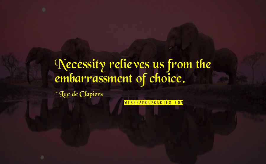Shriving Stone Quotes By Luc De Clapiers: Necessity relieves us from the embarrassment of choice. Shriving Stone Quotes By Luc De Clapiers: Necessity relieves us from the embarrassment of choice.