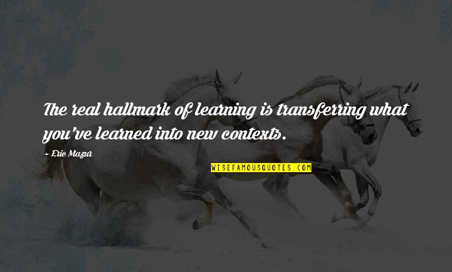 Shrokan Quotes By Eric Mazur: The real hallmark of learning is transferring what