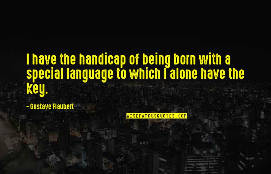 Shroom's Quotes By Gustave Flaubert: I have the handicap of being born with