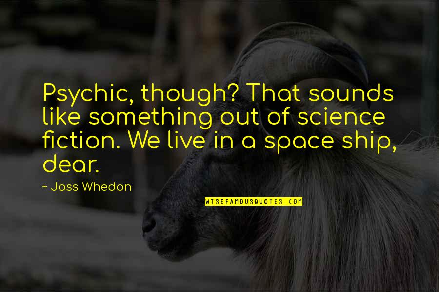 Shropshire Dialect Quotes By Joss Whedon: Psychic, though? That sounds like something out of