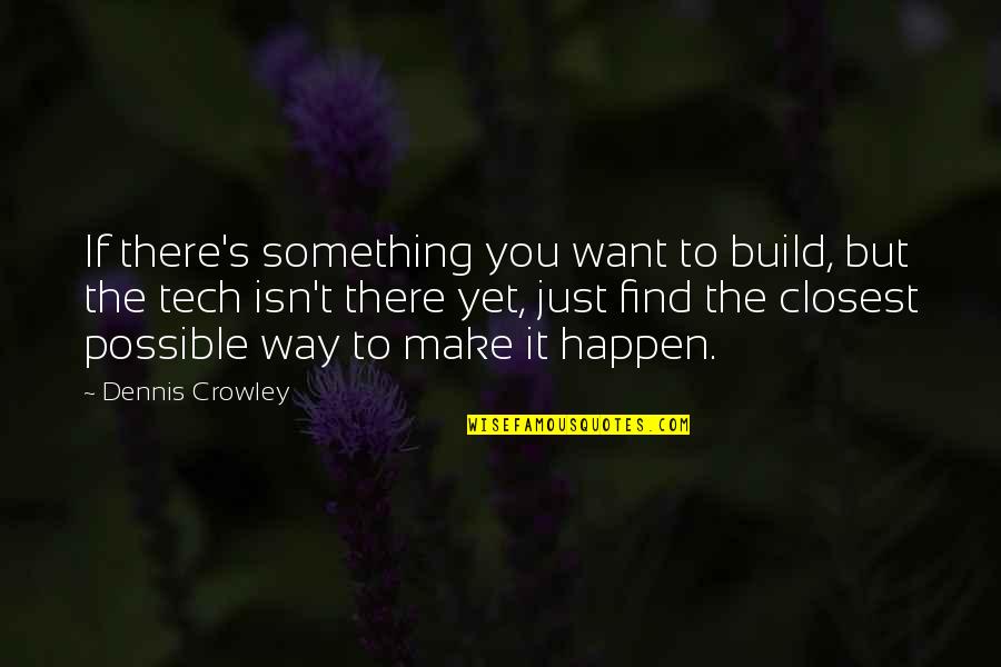 Shropshire Planning Quotes By Dennis Crowley: If there's something you want to build, but Shropshire Planning Quotes By Dennis Crowley: If there's something you want to build, but