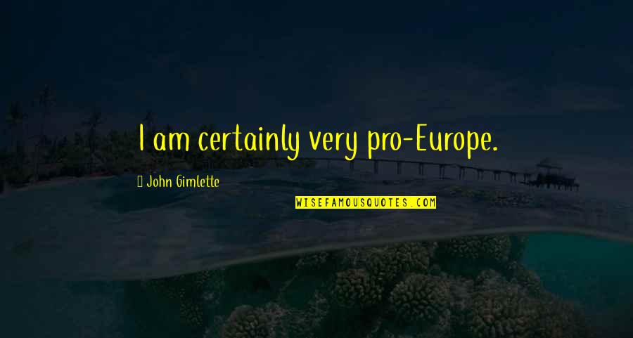 Shropshire Planning Quotes By John Gimlette: I am certainly very pro-Europe. Shropshire Planning Quotes By John Gimlette: I am certainly very pro-Europe.
