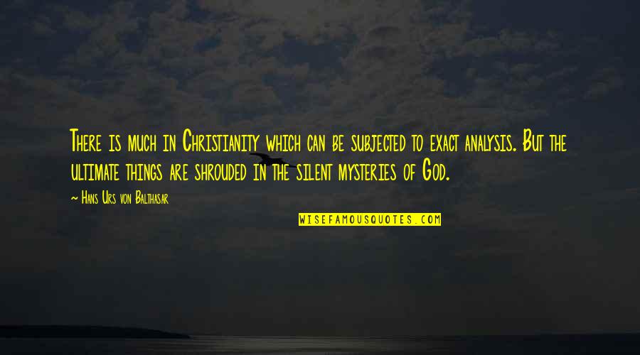Shrouded Quotes By Hans Urs Von Balthasar: There is much in Christianity which can be