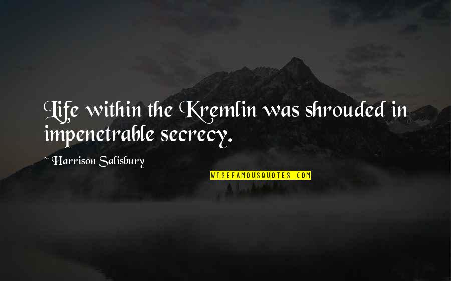 Shrouded Quotes By Harrison Salisbury: Life within the Kremlin was shrouded in impenetrable