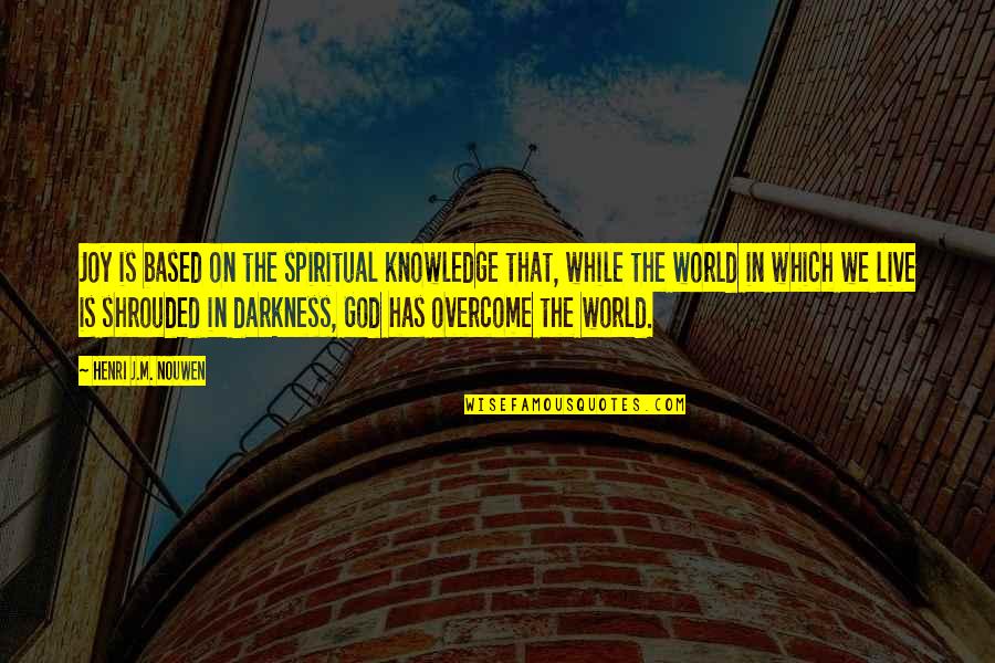 Shrouded Quotes By Henri J.M. Nouwen: Joy is based on the spiritual knowledge that, Shrouded Quotes By Henri J.M. Nouwen: Joy is based on the spiritual knowledge that,