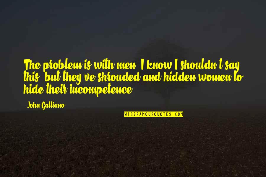 Shrouded Quotes By John Galliano: The problem is with men. I know I