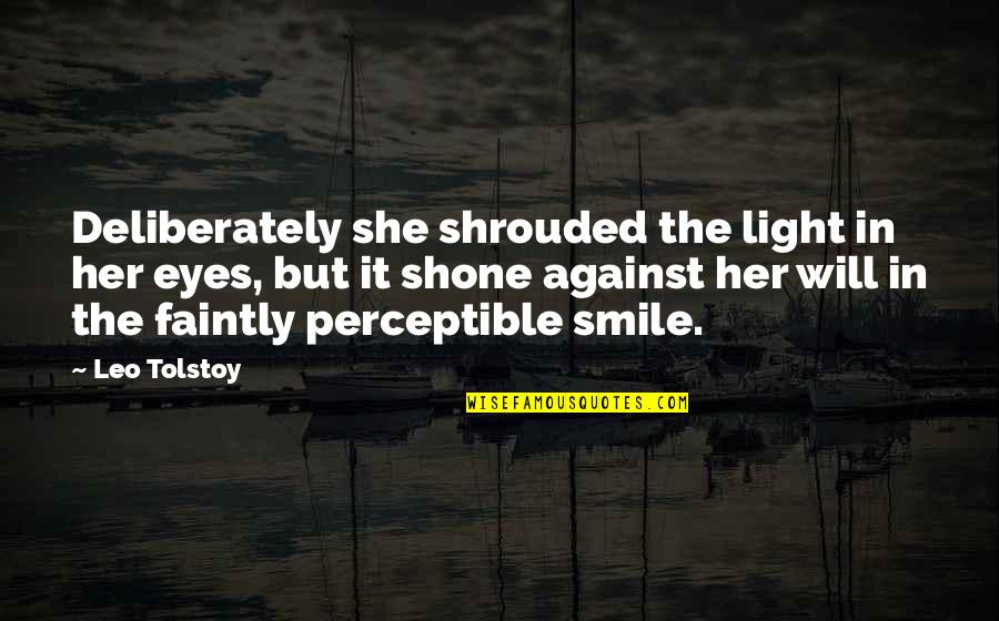 Shrouded Quotes By Leo Tolstoy: Deliberately she shrouded the light in her eyes,