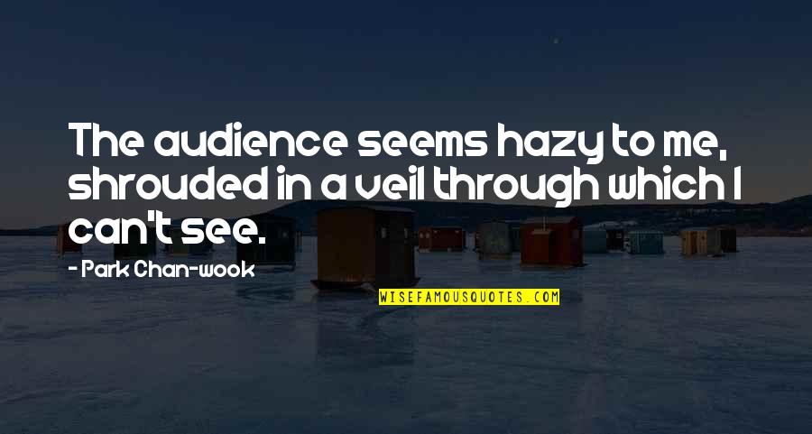 Shrouded Quotes By Park Chan-wook: The audience seems hazy to me, shrouded in