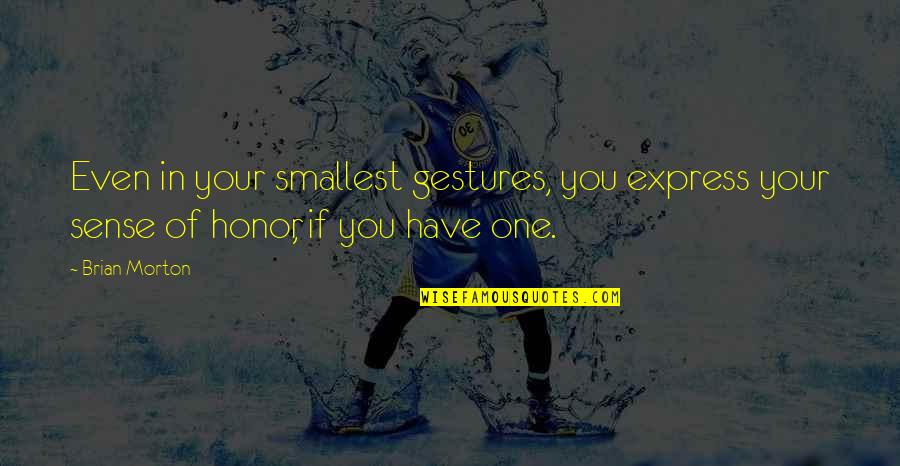 Shroudedly Quotes By Brian Morton: Even in your smallest gestures, you express your