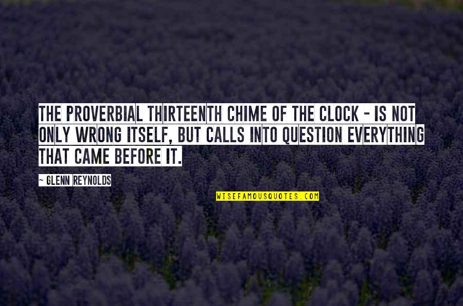 Shroudedly Quotes By Glenn Reynolds: The proverbial thirteenth chime of the clock -