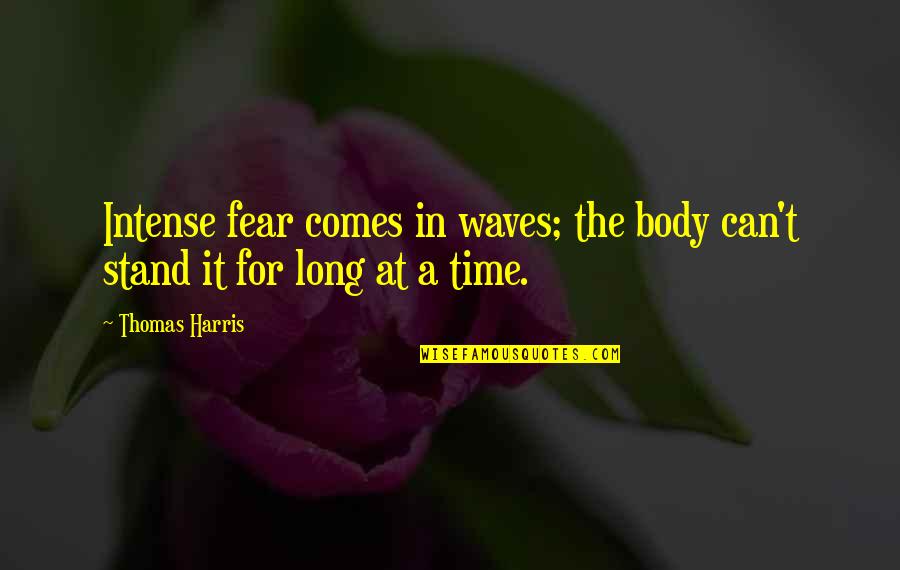 Shroudes Quotes By Thomas Harris: Intense fear comes in waves; the body can't