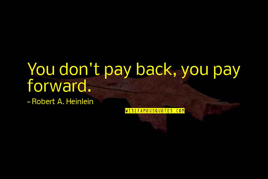 Shrouding Potion Quotes By Robert A. Heinlein: You don't pay back, you pay forward.
