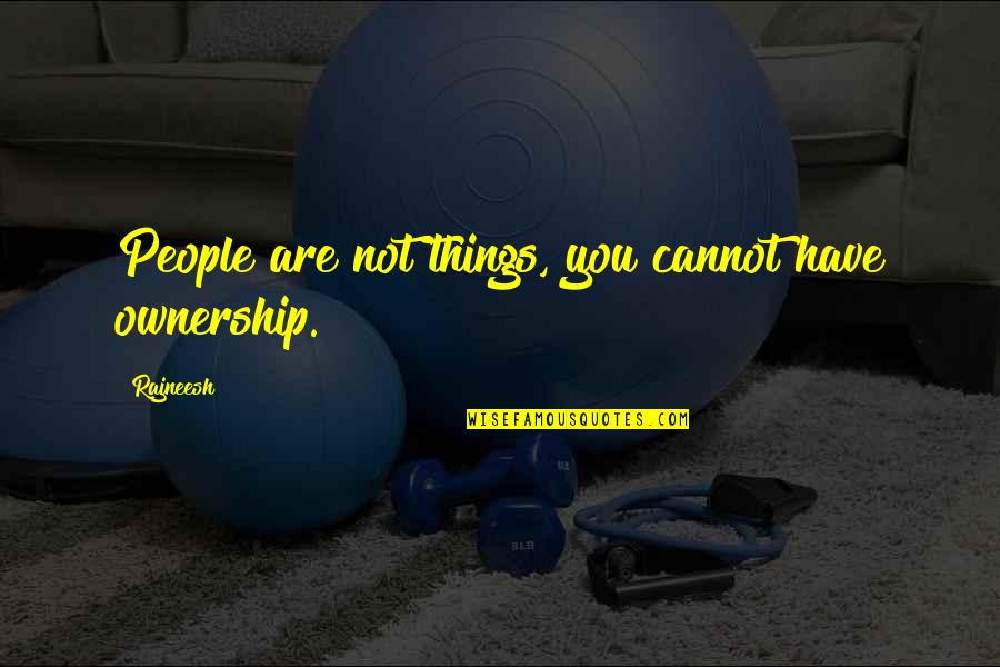 Shrovetide Evil Quotes By Rajneesh: People are not things, you cannot have ownership.