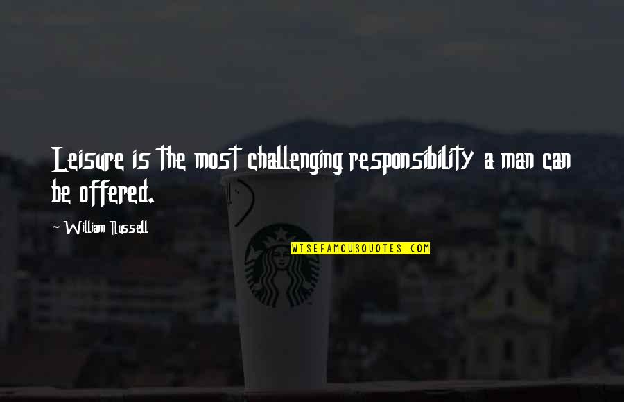 Shrubberies Monty Quotes By William Russell: Leisure is the most challenging responsibility a man Shrubberies Monty Quotes By William Russell: Leisure is the most challenging responsibility a man