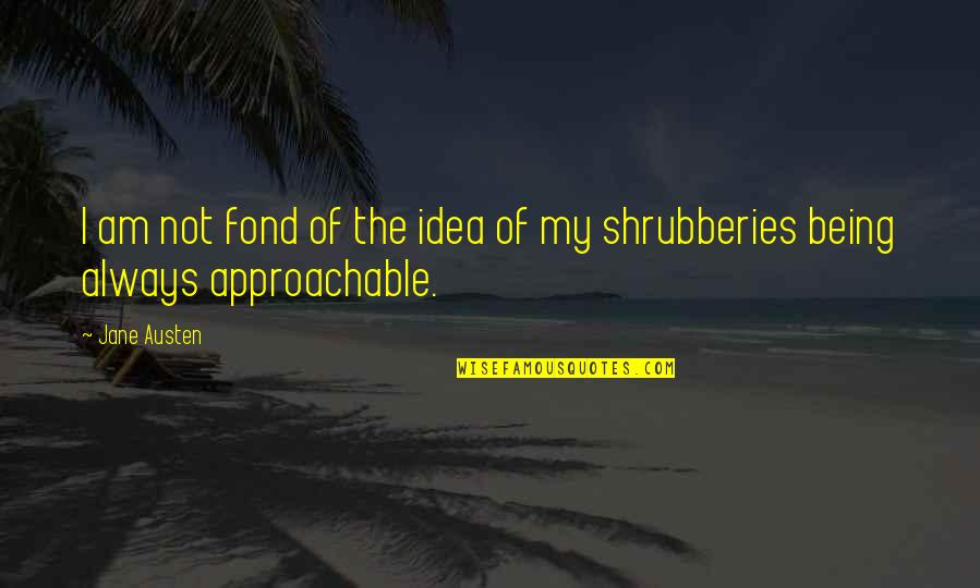 Shrubberies Quotes By Jane Austen: I am not fond of the idea of