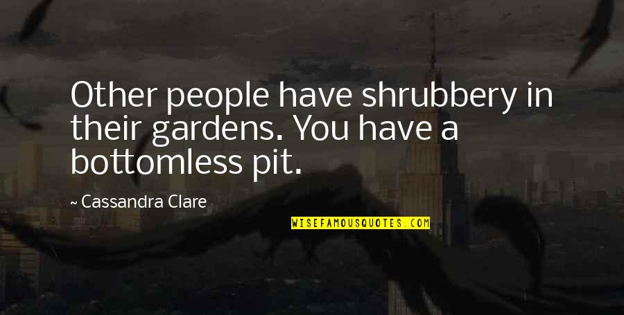 Shrubbery Quotes By Cassandra Clare: Other people have shrubbery in their gardens. You