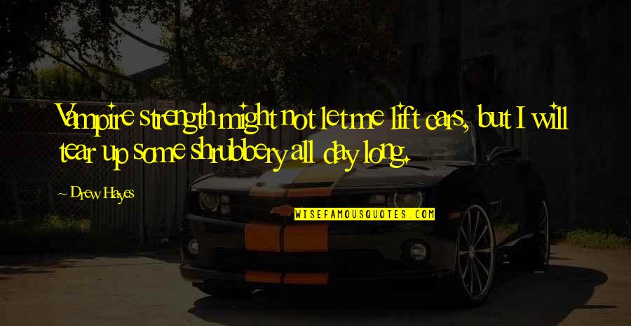 Shrubbery Quotes By Drew Hayes: Vampire strength might not let me lift cars,