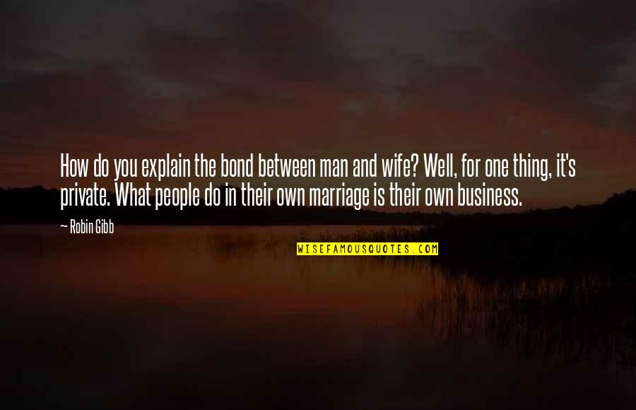 Shrubby Wasteland Quotes By Robin Gibb: How do you explain the bond between man