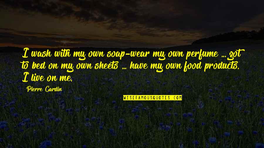 Shrubby Yew Quotes By Pierre Cardin: I wash with my own soap-wear my own Shrubby Yew Quotes By Pierre Cardin: I wash with my own soap-wear my own