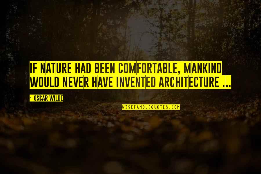 Shrubsole Tim Quotes By Oscar Wilde: If Nature had been comfortable, mankind would never