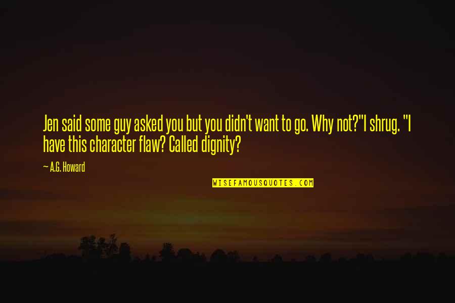 Shrug It Off Quotes By A.G. Howard: Jen said some guy asked you but you Shrug It Off Quotes By A.G. Howard: Jen said some guy asked you but you