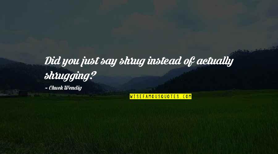 Shrug It Off Quotes By Chuck Wendig: Did you just say shrug instead of actually Shrug It Off Quotes By Chuck Wendig: Did you just say shrug instead of actually
