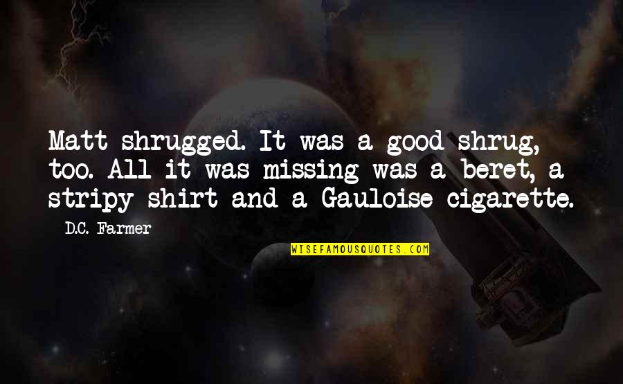 Shrug It Off Quotes By D.C. Farmer: Matt shrugged. It was a good shrug, too. Shrug It Off Quotes By D.C. Farmer: Matt shrugged. It was a good shrug, too.
