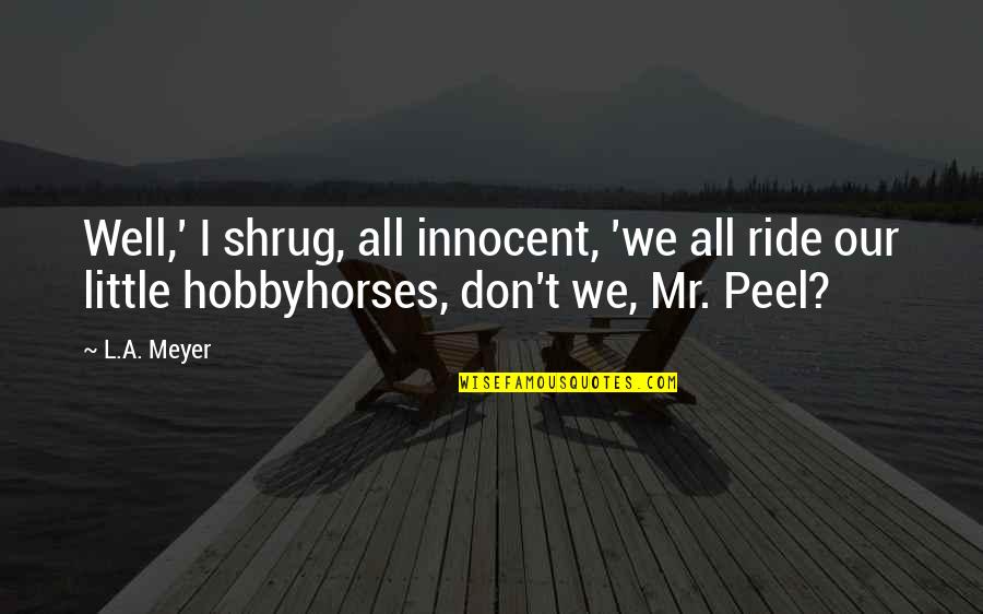 Shrug It Off Quotes By L.A. Meyer: Well,' I shrug, all innocent, 'we all ride