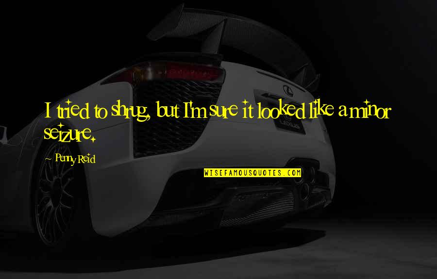 Shrug It Off Quotes By Penny Reid: I tried to shrug, but I'm sure it