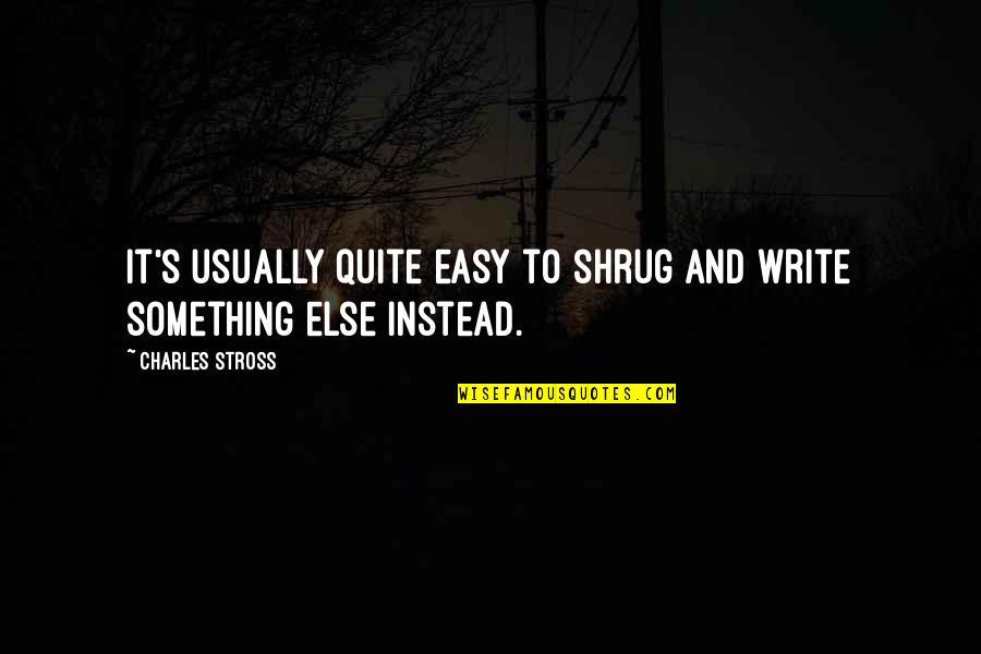 Shrug Quotes By Charles Stross: It's usually quite easy to shrug and write