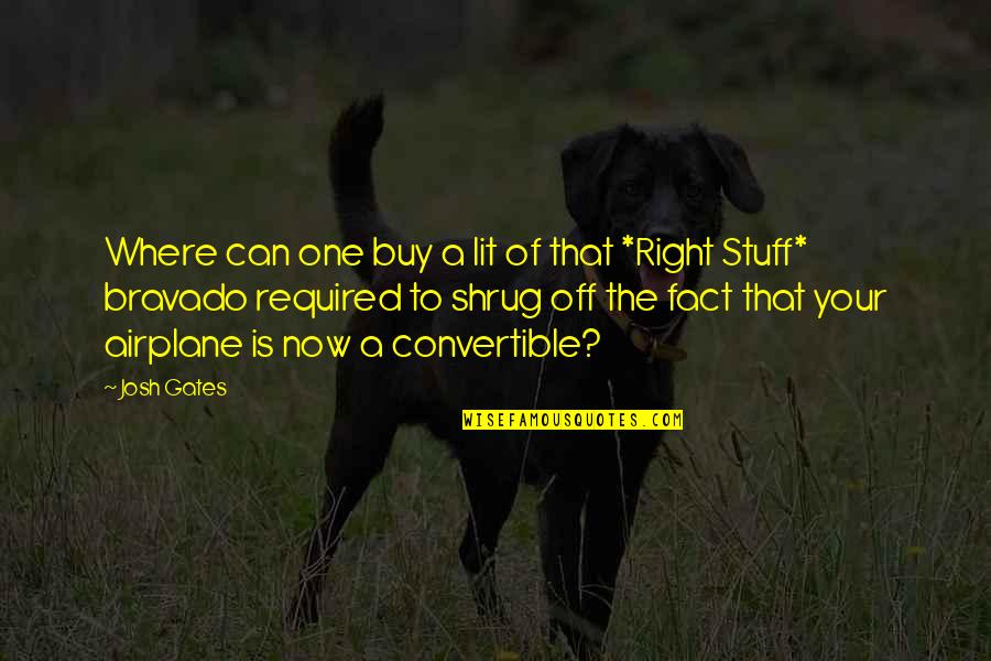 Shrug Quotes By Josh Gates: Where can one buy a lit of that