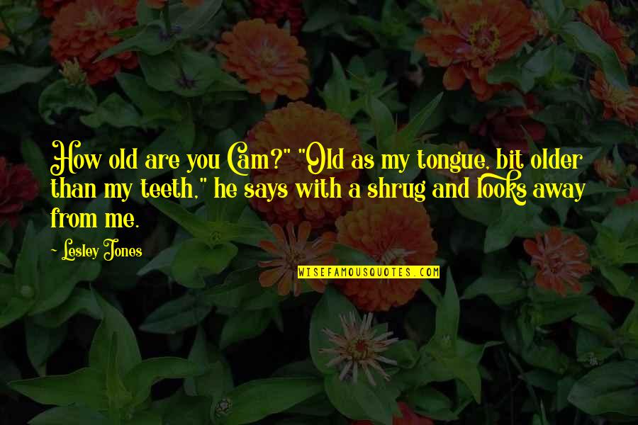 Shrug Quotes By Lesley Jones: How old are you Cam?" "Old as my