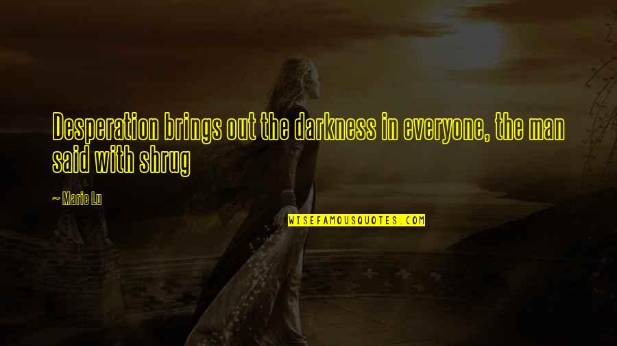 Shrug Quotes By Marie Lu: Desperation brings out the darkness in everyone, the