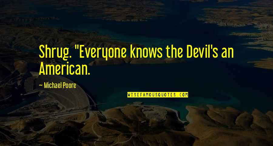 Shrug Quotes By Michael Poore: Shrug. "Everyone knows the Devil's an American.