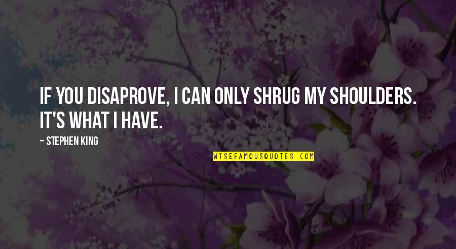 Shrug Quotes By Stephen King: If you disaprove, I can only shrug my