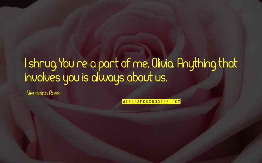 Shrug Quotes By Veronica Rossi: I shrug. You're a part of me, Olivia.