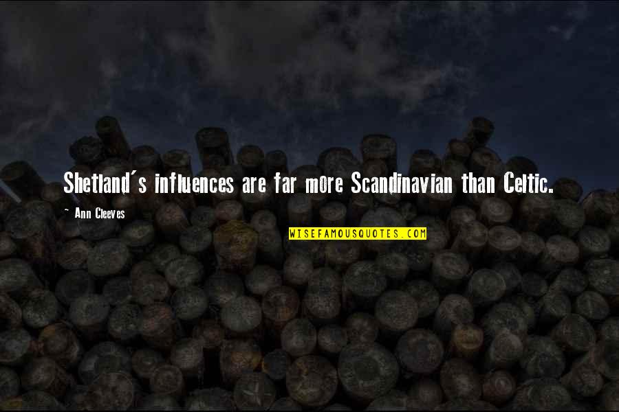 Shrug Your Shoulders Quotes By Ann Cleeves: Shetland's influences are far more Scandinavian than Celtic.