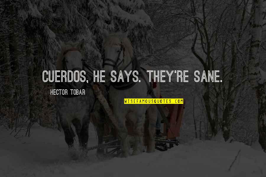 Shrug Your Shoulders Quotes By Hector Tobar: Cuerdos, he says. They're sane. Shrug Your Shoulders Quotes By Hector Tobar: Cuerdos, he says. They're sane.
